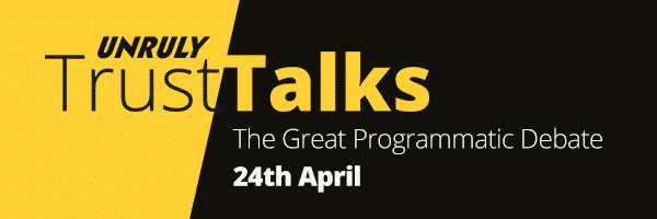Introducing Unruly Trust Talks: The Great Programmatic Debate
