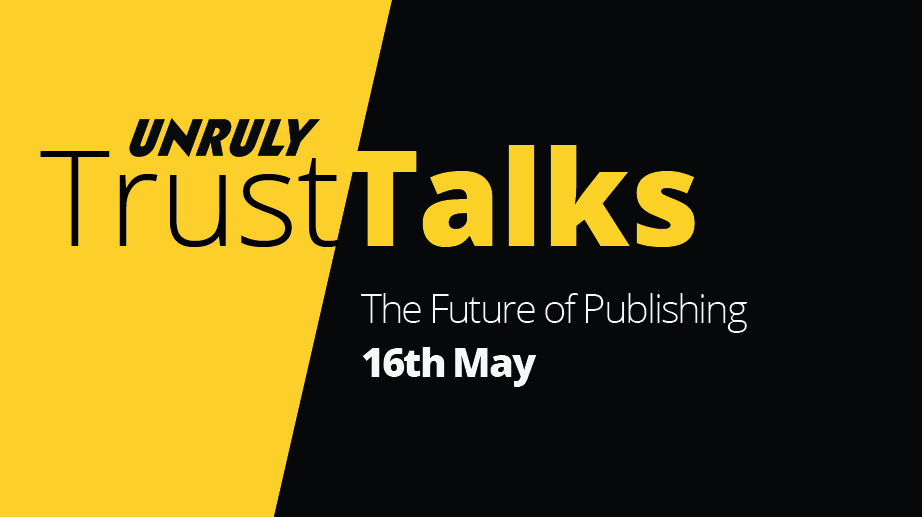 Unruly Trust Talks: The Future Of Publishing