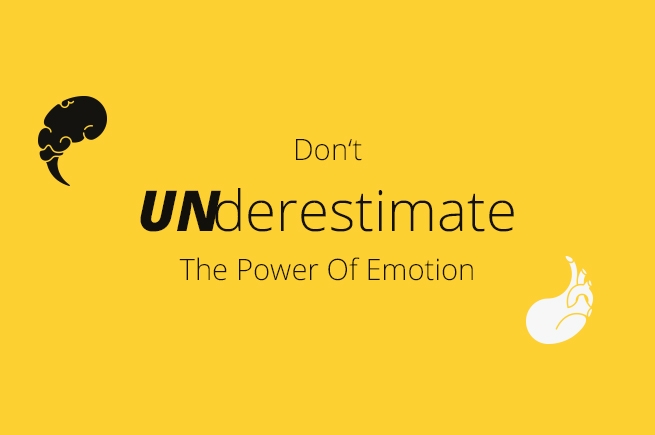 Don’t UNderestimate The Power Of Emotion