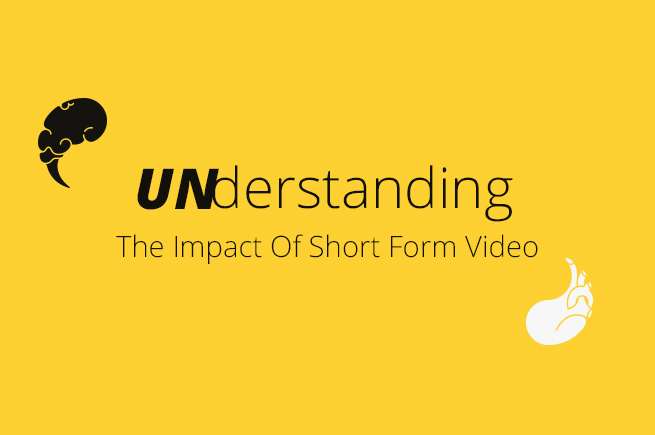 UNderstanding The Impact Of Short Form Video