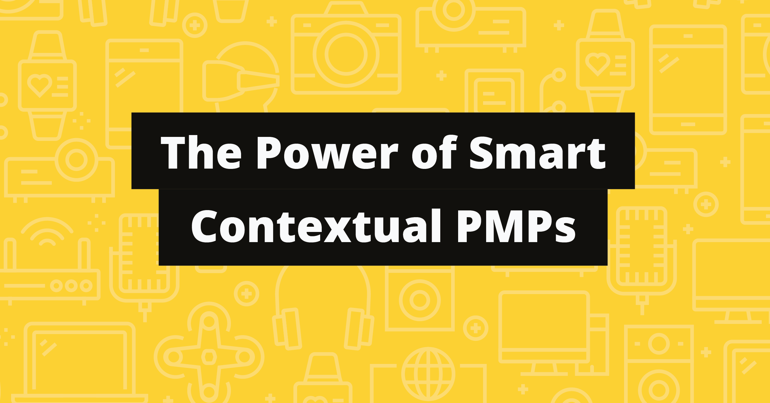 Are you Leveraging the Power of Smart Contextual PMP’s?